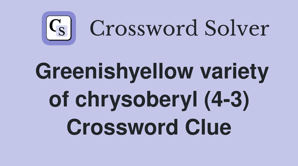Greenishyellow variety of chrysoberyl (4-3) Crossword Clue