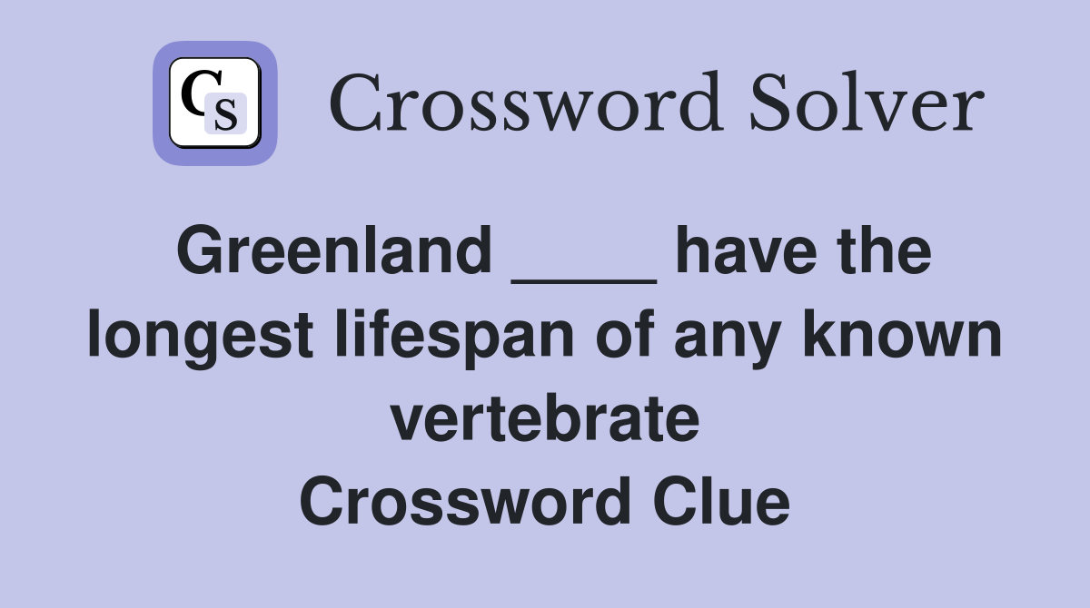 Greenland ____ have the longest lifespan of any known vertebrate Crossword Clue