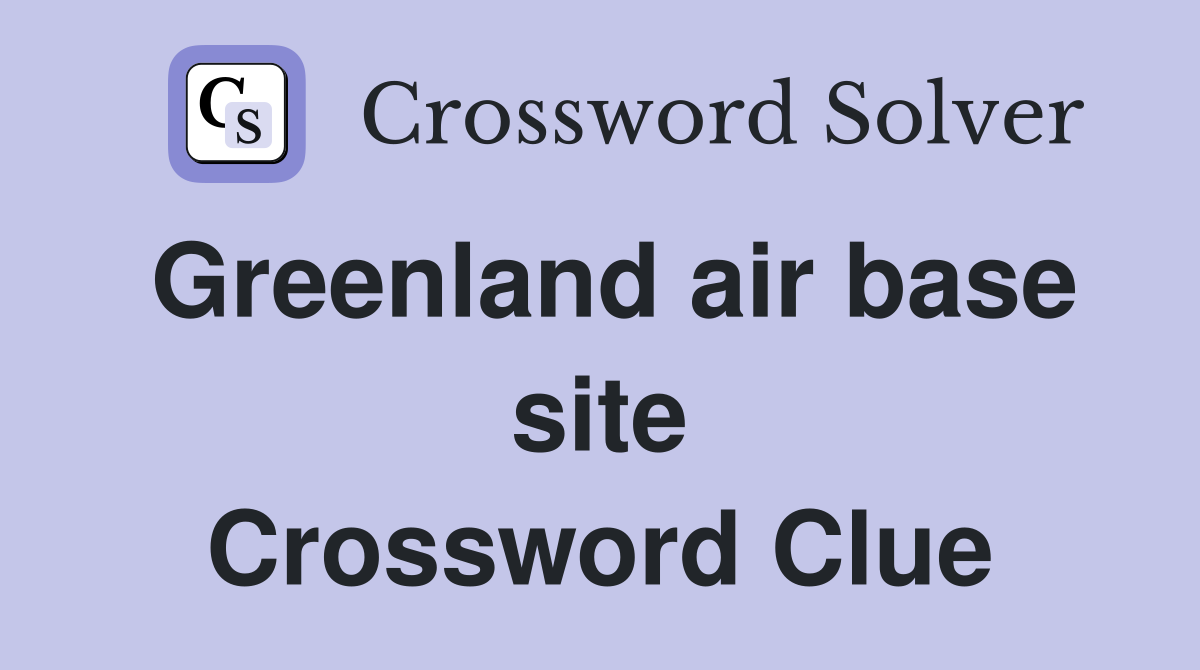 Greenland air base site Crossword Clue