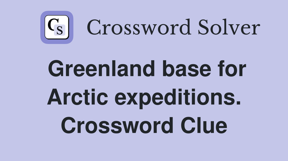 Greenland base for Arctic expeditions. Crossword Clue