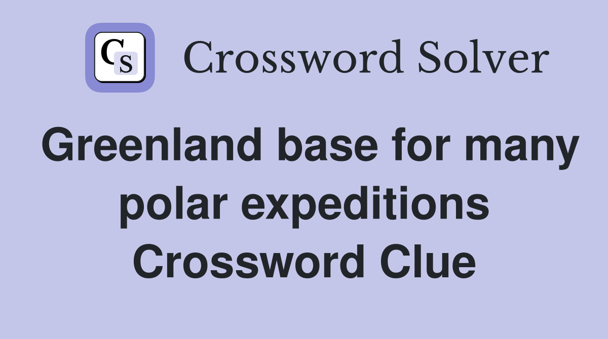 Greenland base for many polar expeditions Crossword Clue
