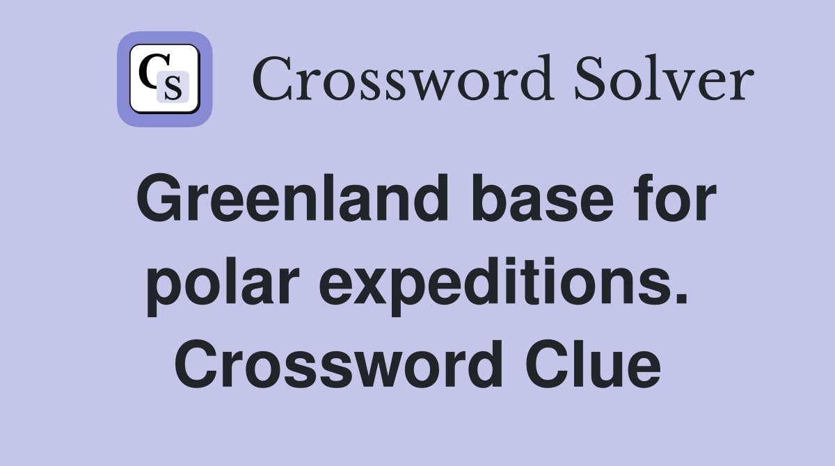 Greenland base for polar expeditions. Crossword Clue
