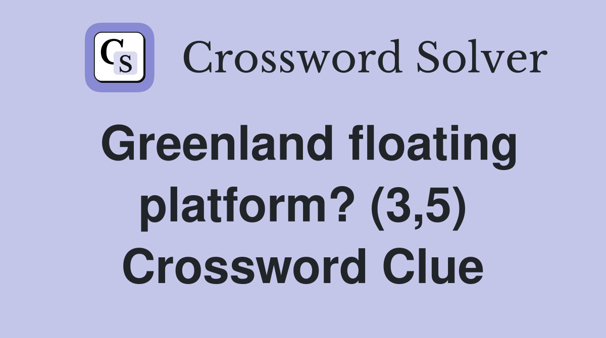 Greenland floating platform? (3,5) Crossword Clue