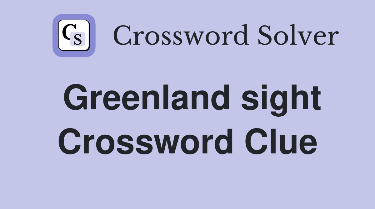 Greenland sight Crossword Clue