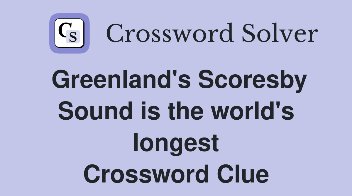 Greenland's Scoresby Sound is the world's longest Crossword Clue