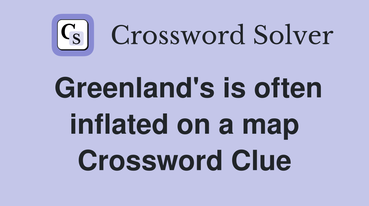 Greenland's is often inflated on a map Crossword Clue