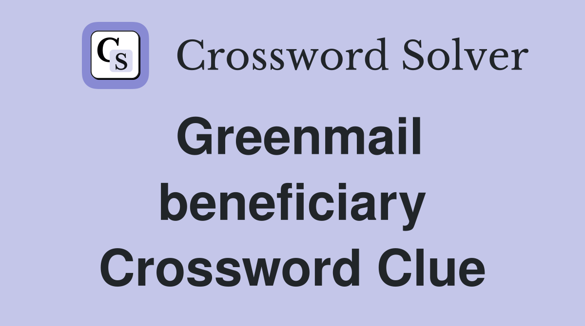 Greenmail beneficiary Crossword Clue