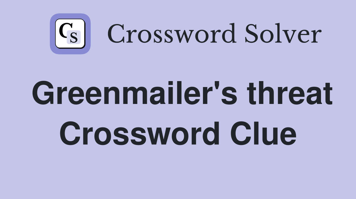 Greenmailer's threat Crossword Clue