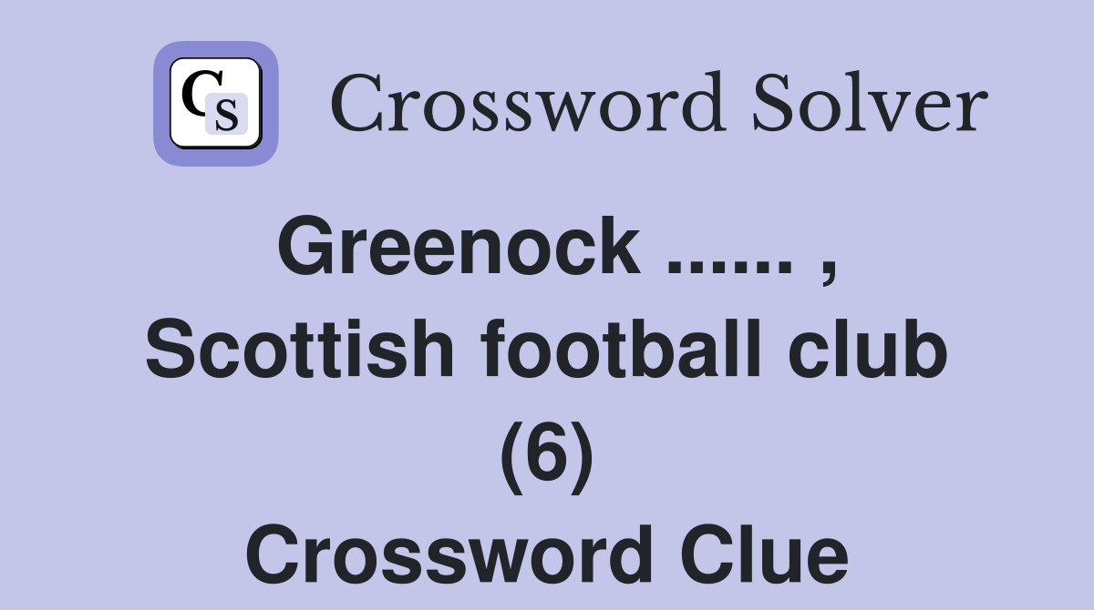 Greenock ...... , Scottish football club (6) Crossword Clue