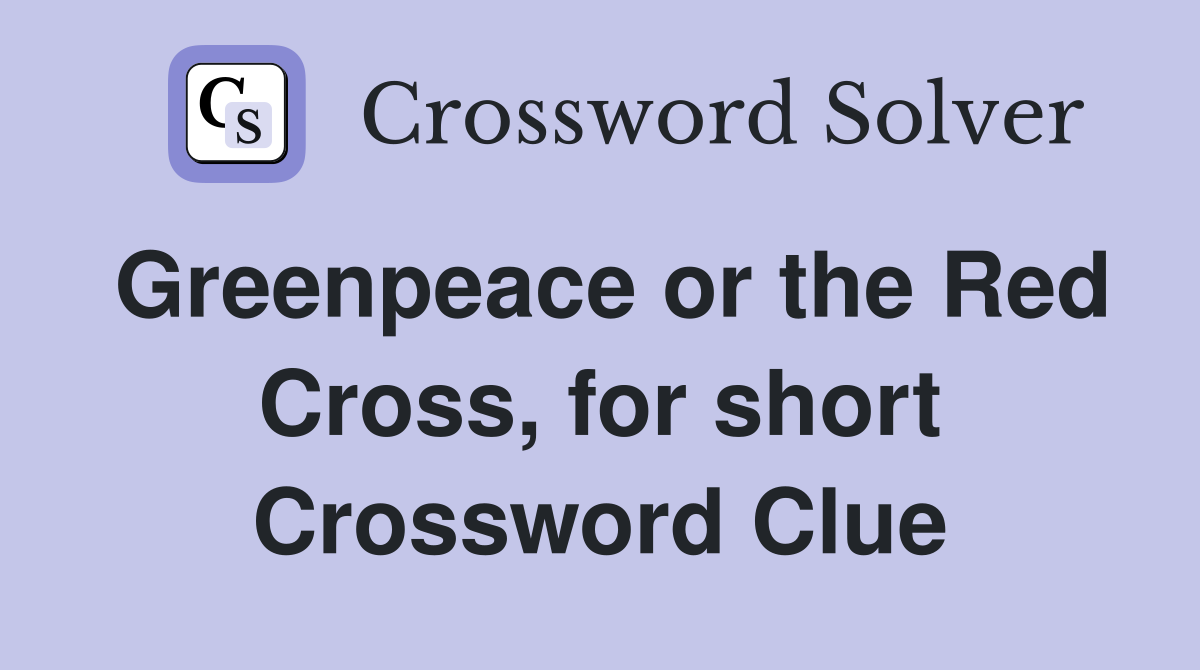 Greenpeace or the Red Cross, for short Crossword Clue