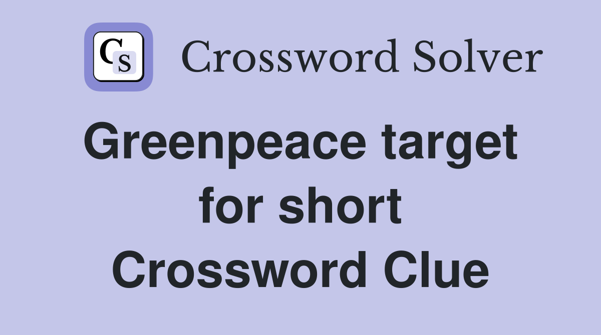 Greenpeace target  for short Crossword Clue