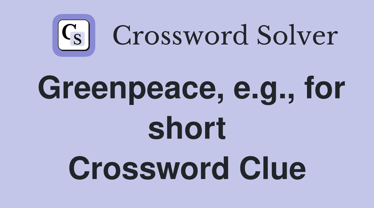 Greenpeace, e.g., for short Crossword Clue