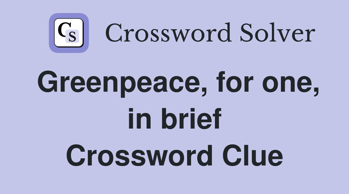 Greenpeace, for one, in brief Crossword Clue