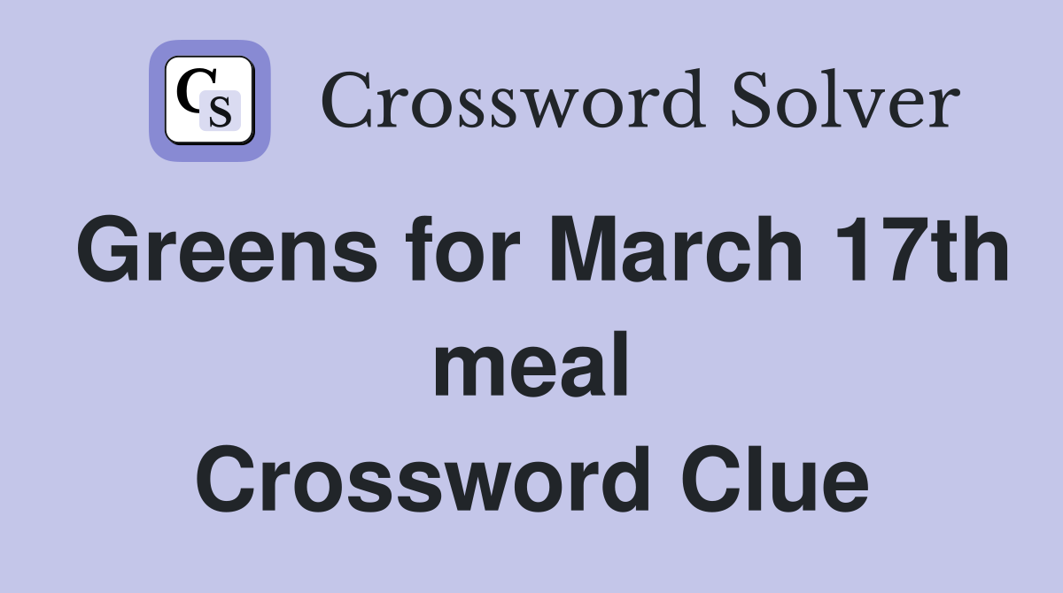 Greens for March 17th meal Crossword Clue