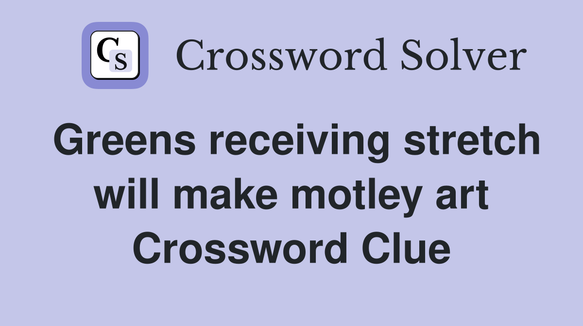 Greens receiving stretch will make motley art Crossword Clue