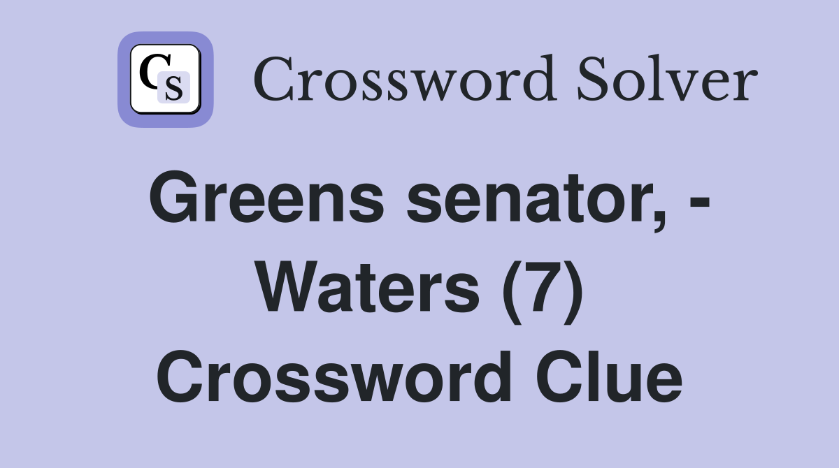 Greens senator, - Waters (7) Crossword Clue
