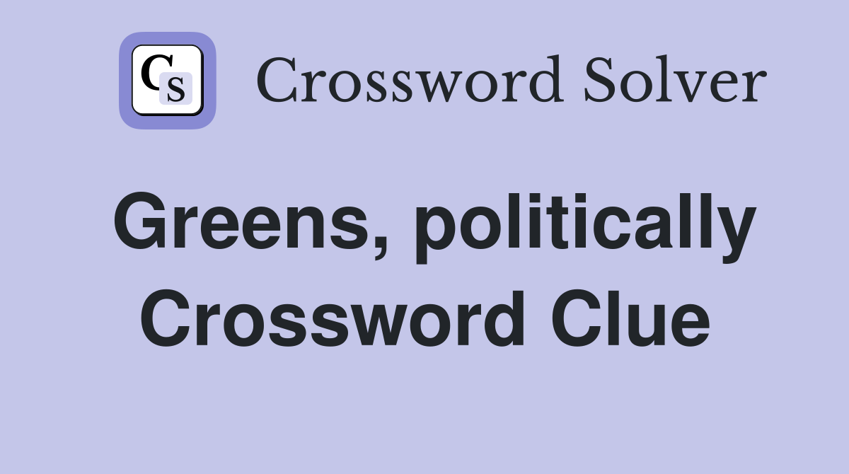 Greens, politically Crossword Clue
