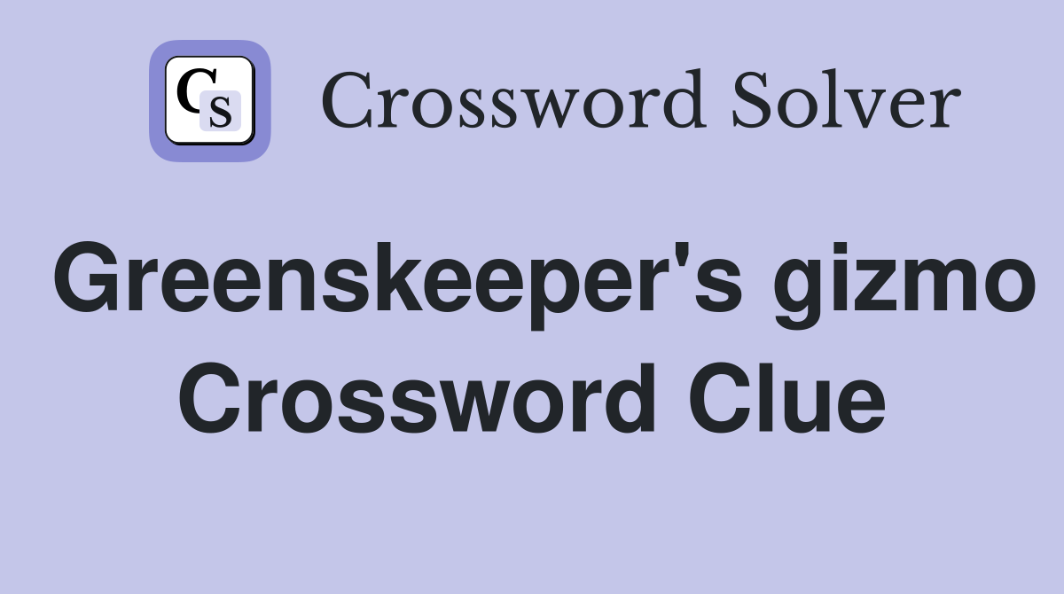 Greenskeeper's gizmo Crossword Clue