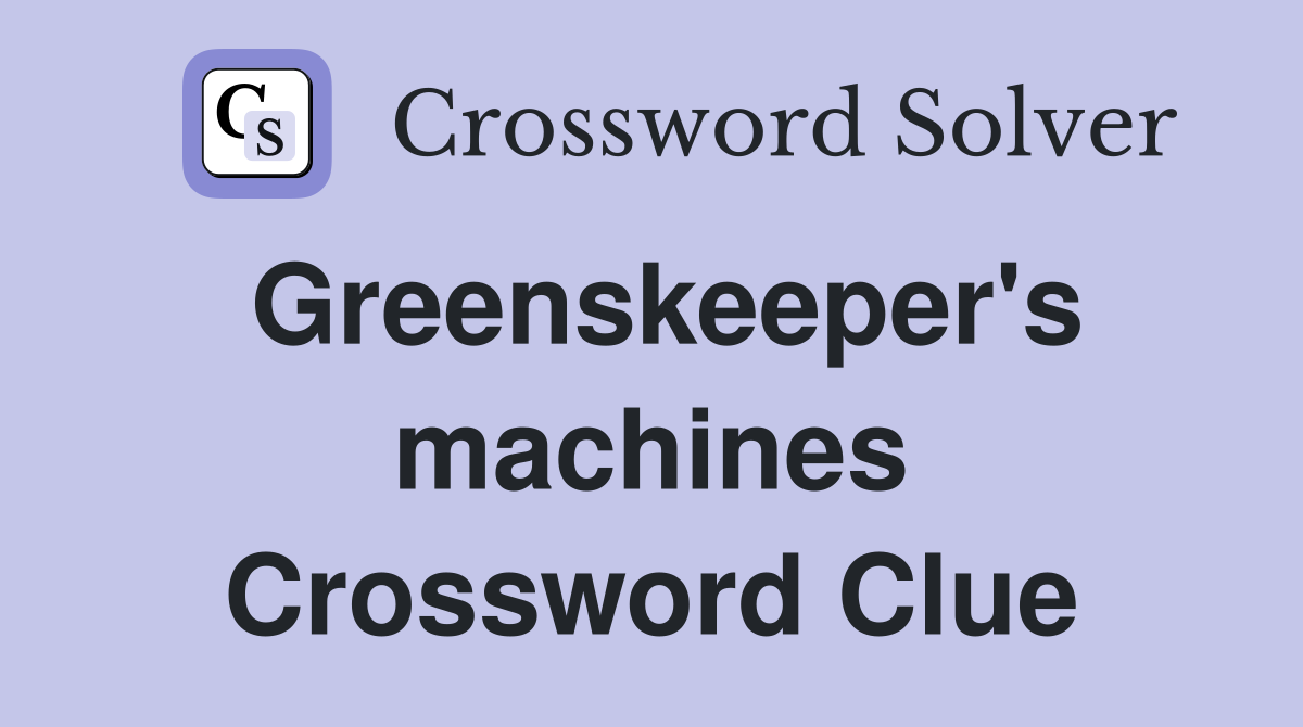 Greenskeeper's machines Crossword Clue