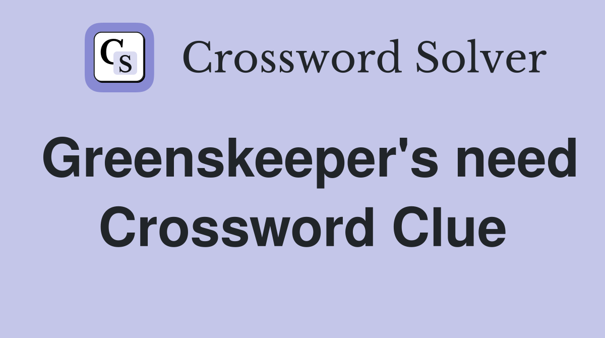 Greenskeeper's need Crossword Clue