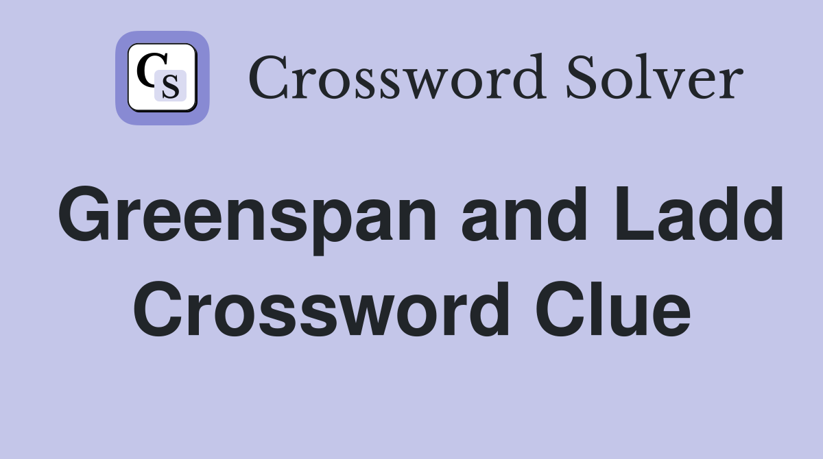 Greenspan and Ladd Crossword Clue