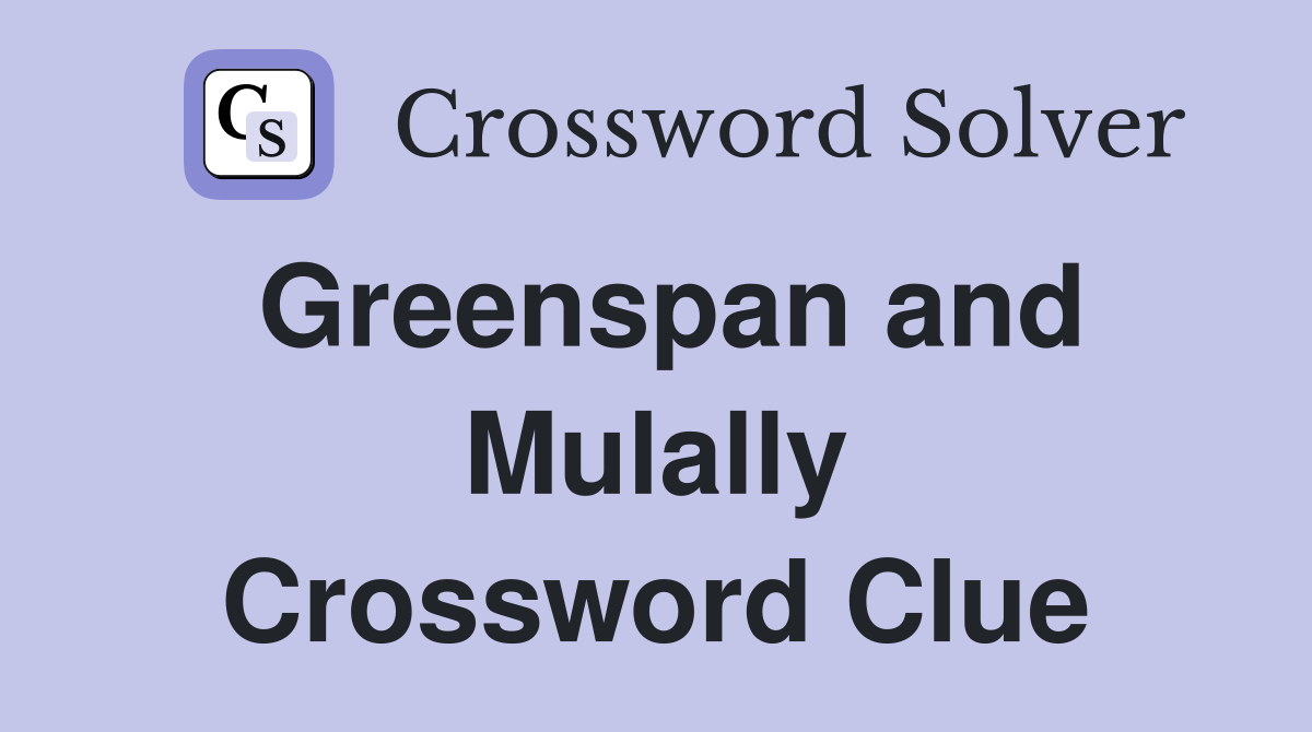 Greenspan and Mulally Crossword Clue