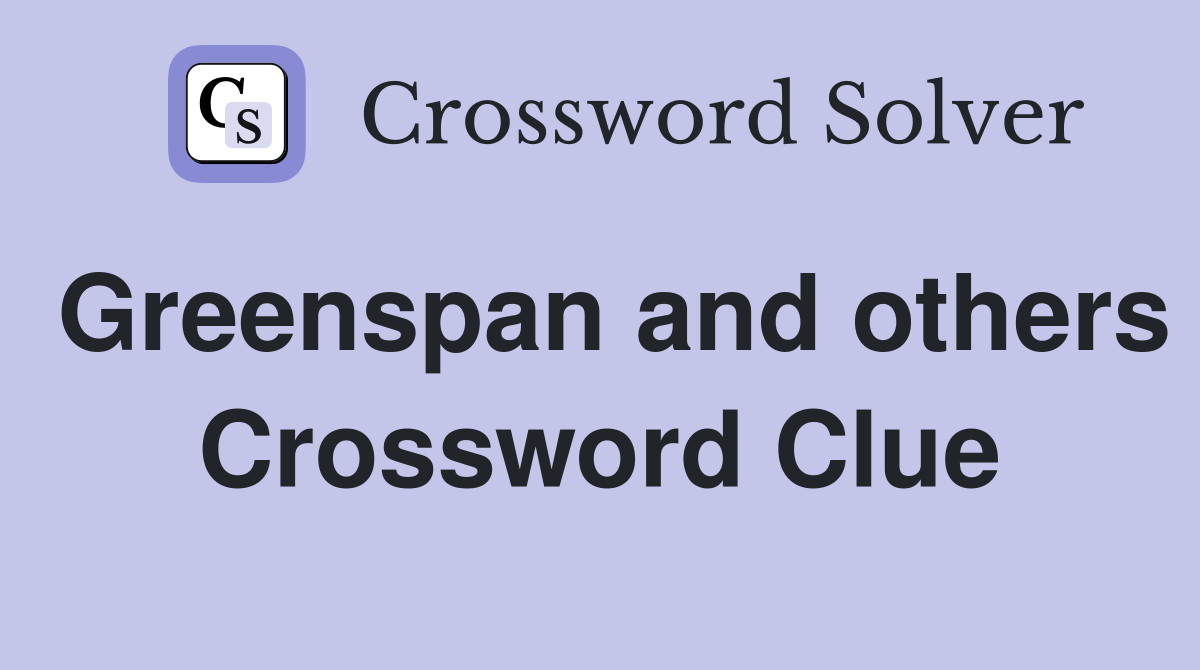 Greenspan and others Crossword Clue