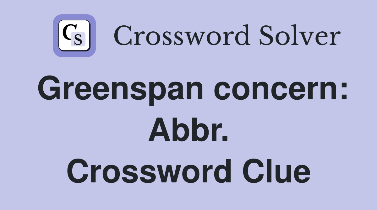 Greenspan concern: Abbr. Crossword Clue