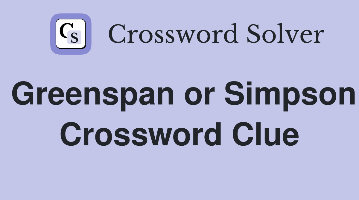 Greenspan or Simpson Crossword Clue