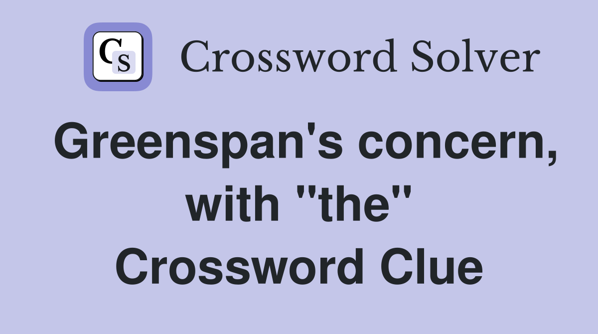 Greenspan's concern, with "the" Crossword Clue