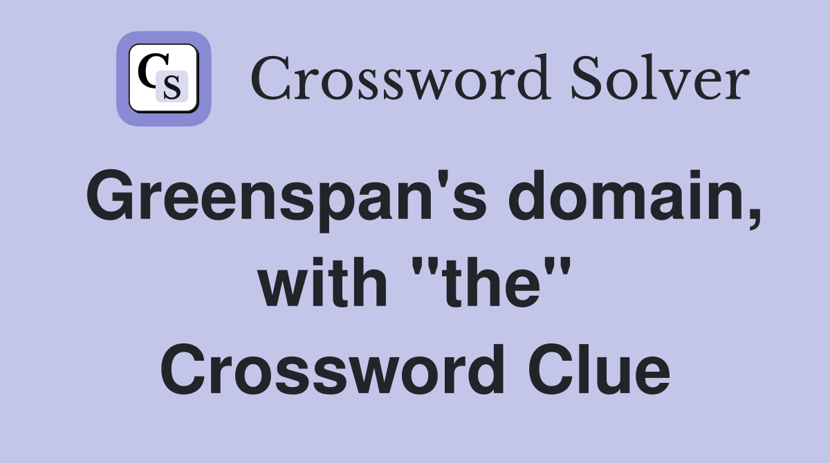 Greenspan's domain, with "the" Crossword Clue