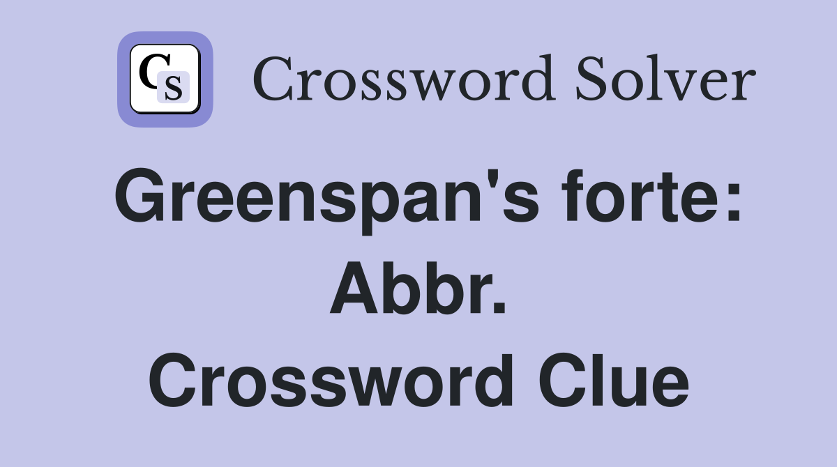 Greenspan's forte: Abbr. Crossword Clue