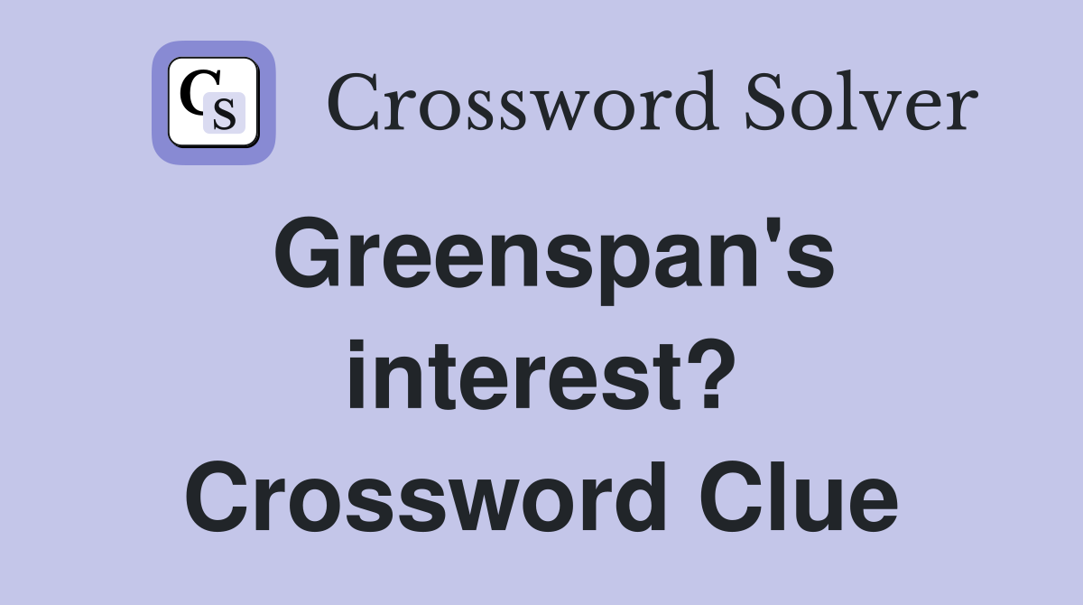 Greenspan's interest? Crossword Clue