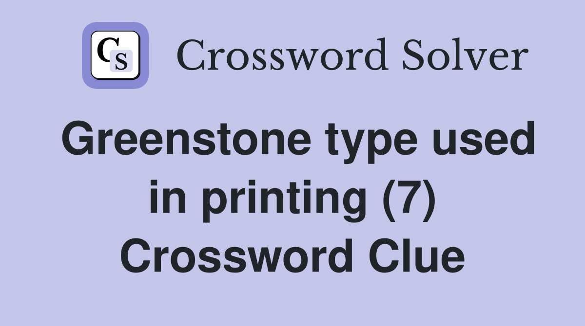Greenstone type used in printing (7) Crossword Clue