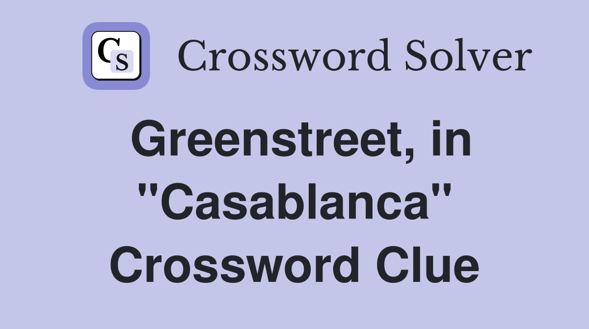 Greenstreet, in "Casablanca" Crossword Clue