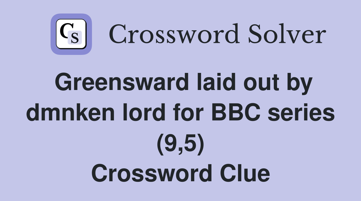Greensward laid out by dmnken lord for BBC series (9,5) Crossword Clue
