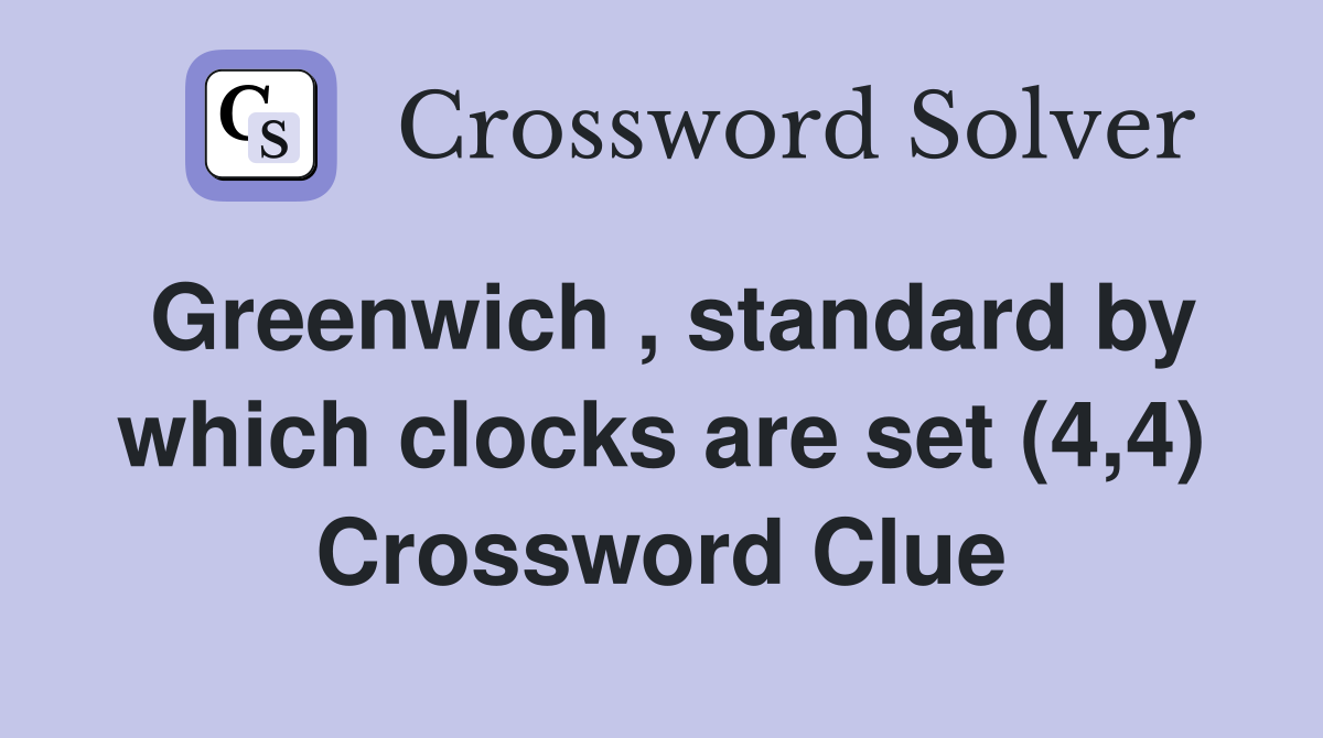 Greenwich , standard by which clocks are set (4,4) Crossword Clue