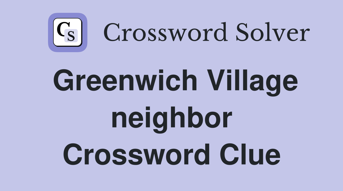 Greenwich Village neighbor Crossword Clue