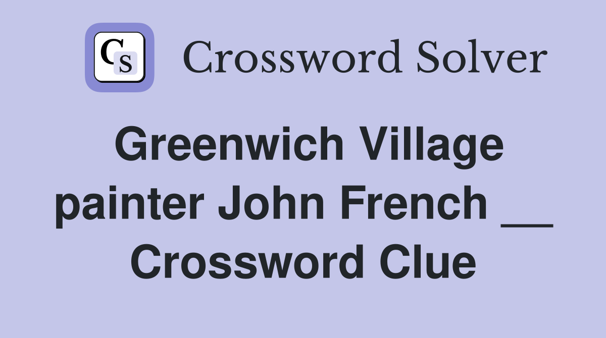 Greenwich Village painter John French __ Crossword Clue