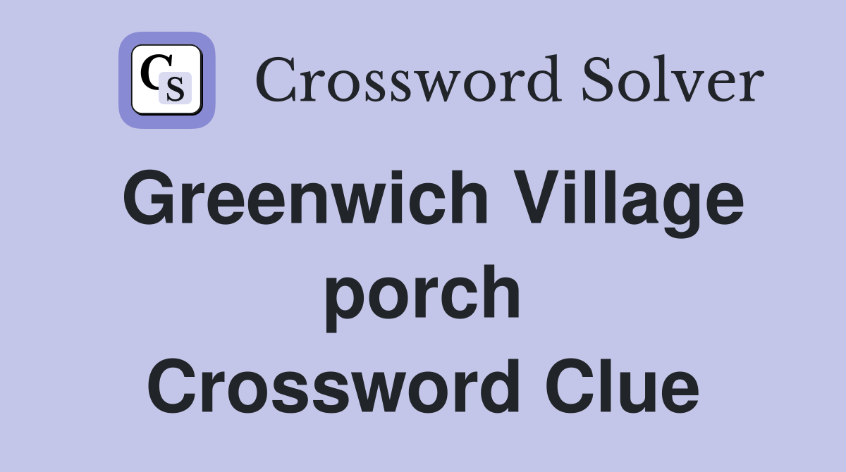 Greenwich Village porch Crossword Clue