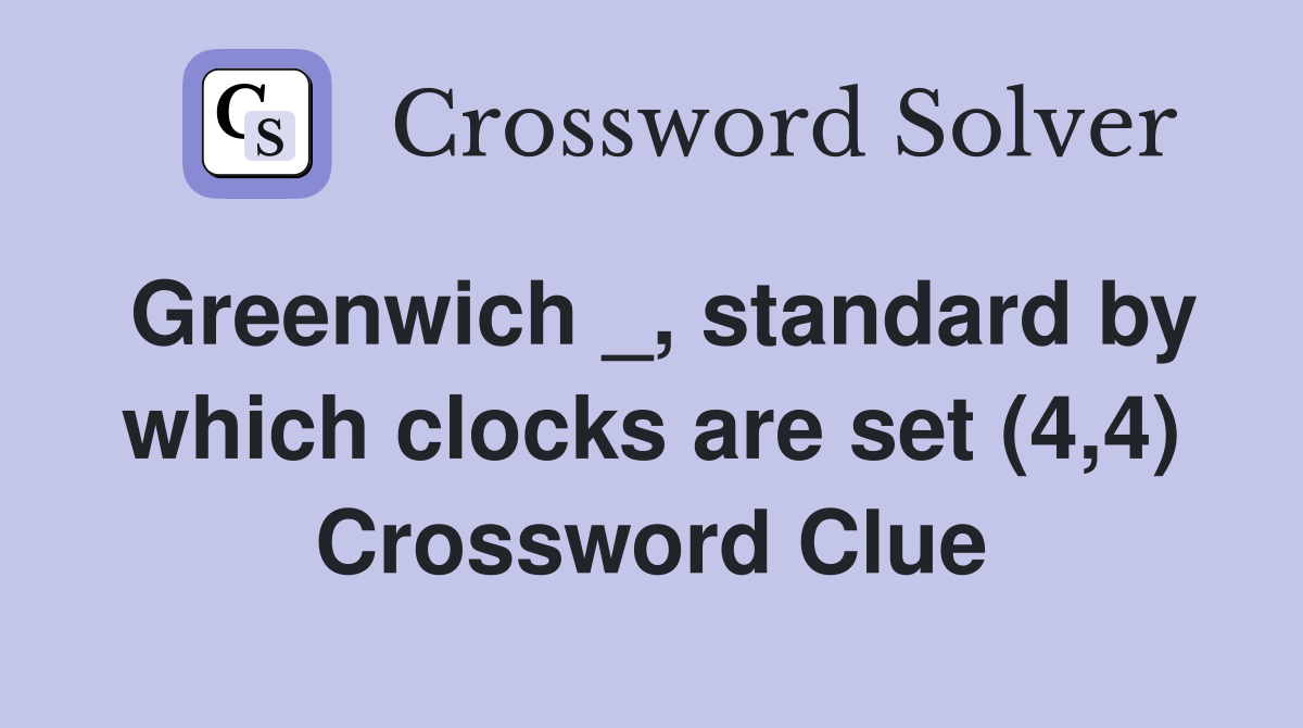 Greenwich _, standard by which clocks are set (4,4) Crossword Clue