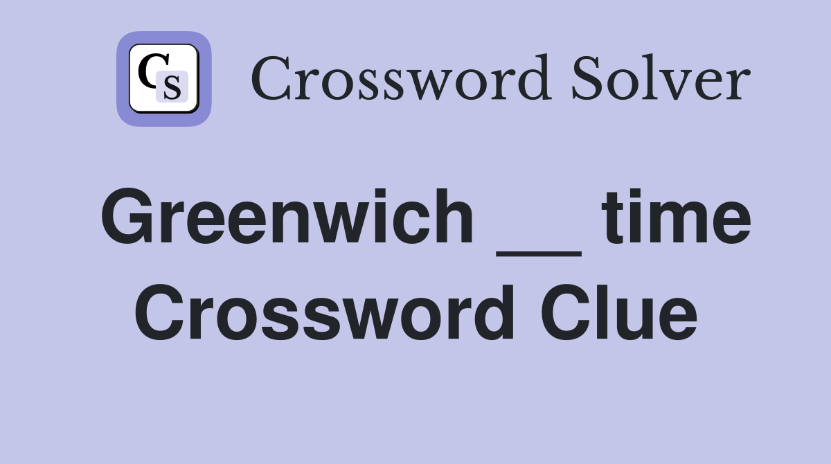 Greenwich __ time Crossword Clue