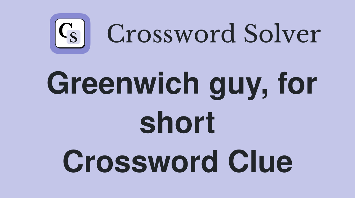 Greenwich guy, for short Crossword Clue