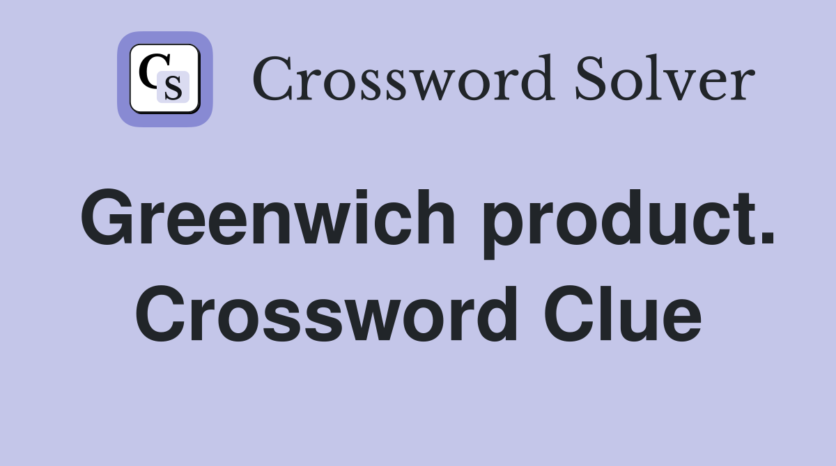 Greenwich product. Crossword Clue