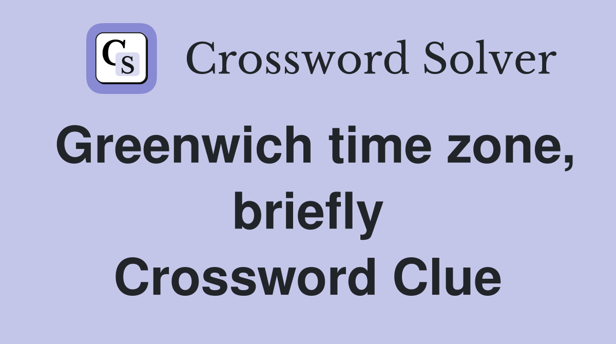 Greenwich time zone, briefly Crossword Clue