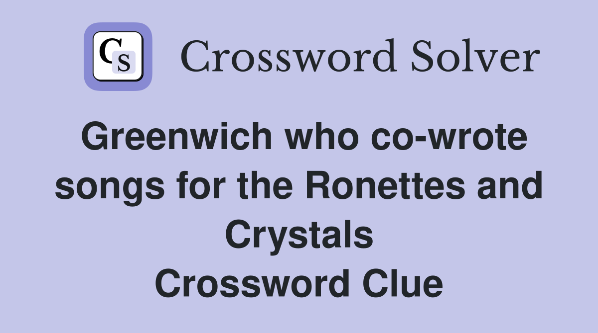 Greenwich who co-wrote songs for the Ronettes and Crystals Crossword Clue