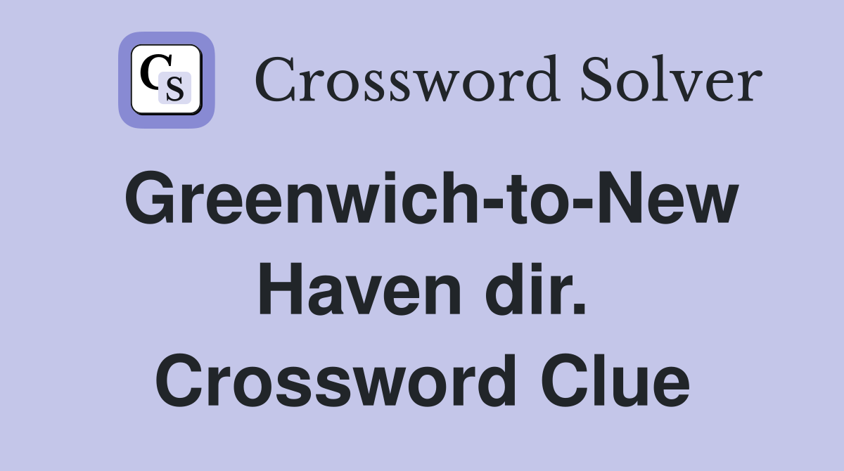 Greenwich-to-New Haven dir. Crossword Clue