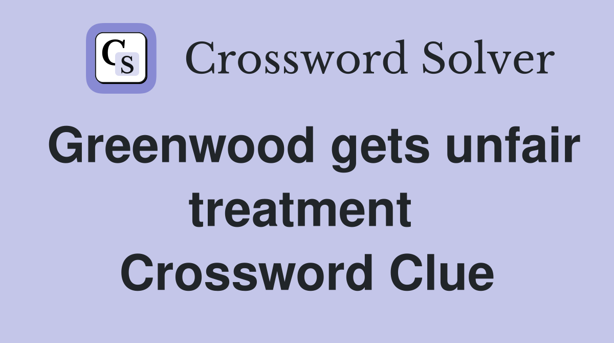 Greenwood gets unfair treatment  Crossword Clue