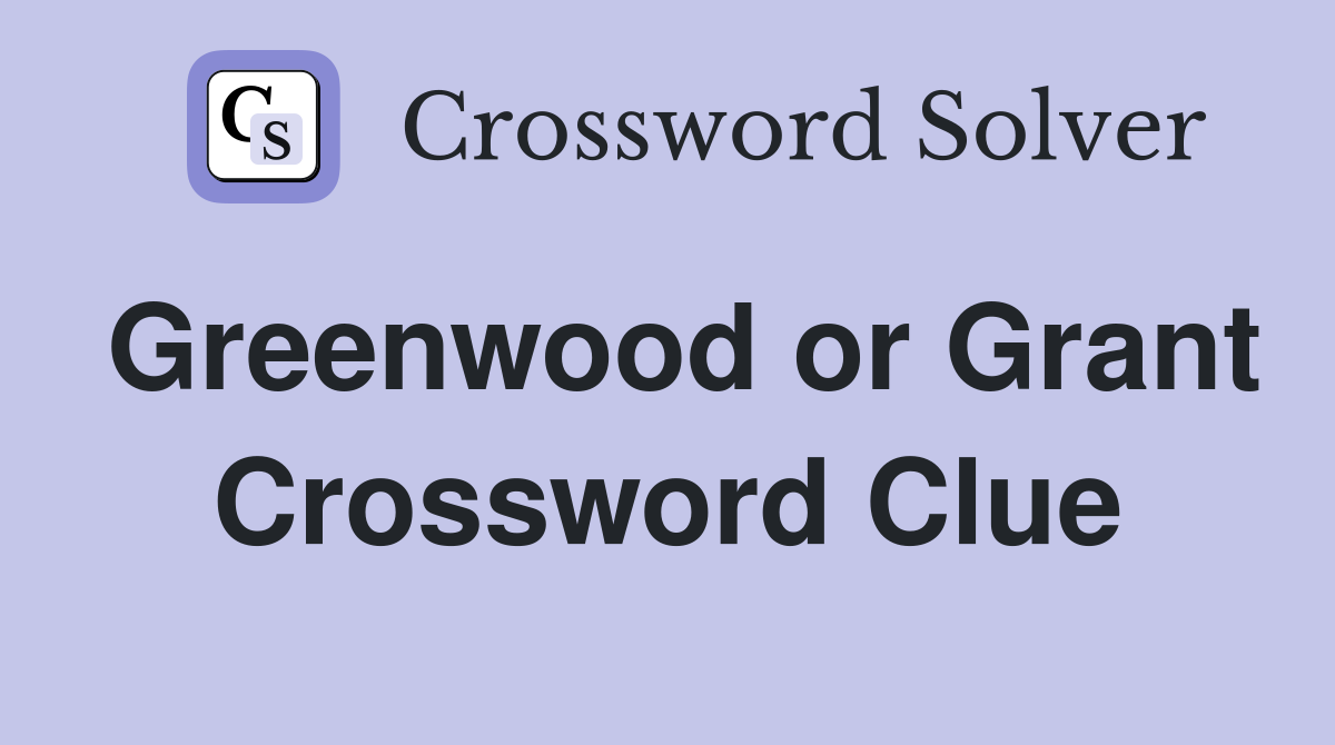 Greenwood or Grant Crossword Clue