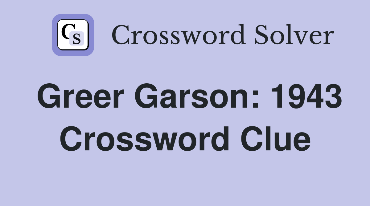 Greer Garson: 1943 Crossword Clue